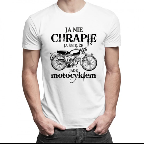 Ja nie chrapię - ja śnię, że jadę motocyklem – męska koszulka z nadrukiem 69.00PLN