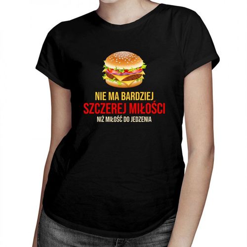 Nie ma bardziej szczerej miłości niż miłość do jedzenia - damska koszulka z nadrukiem 69.00PLN