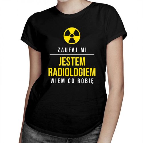 Zaufaj mi, jestem radiologiem, wiem co robię – damska koszulka z nadrukiem 69.00PLN
