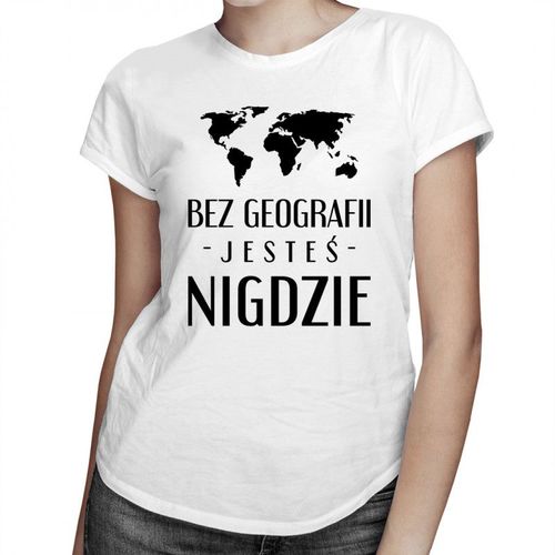 Bez geografii jesteś nigdzie - damska koszulka z nadrukiem 69.00PLN