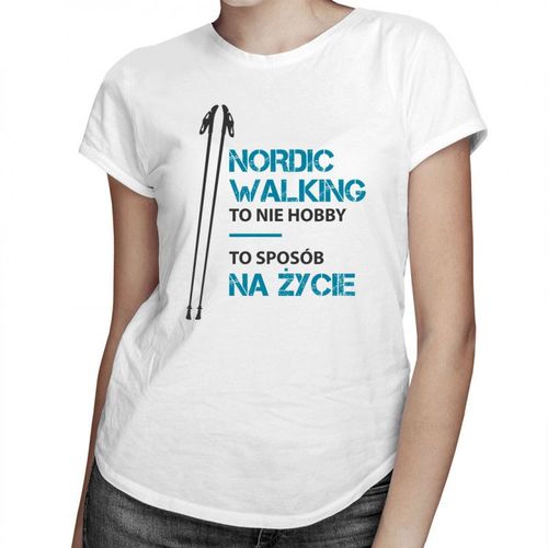 Nordic walking to nie hobby, to sposób na życie - damska koszulka z nadrukiem 69.00PLN