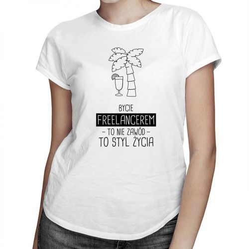 Bycie freelancerem to nie zawód, to styl życia - damska koszulka z nadrukiem 69.00PLN
