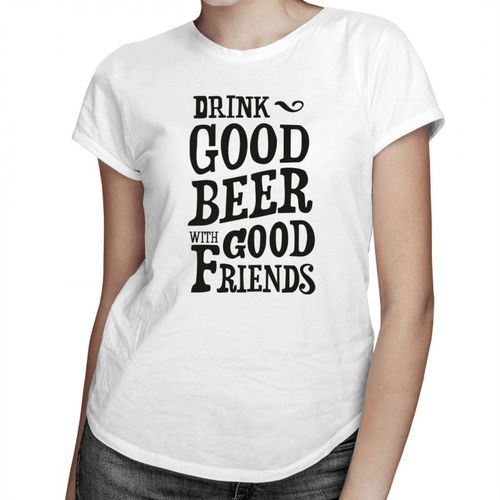 Drink good beer with good friends - damska koszulka z nadrukiem 69.00PLN