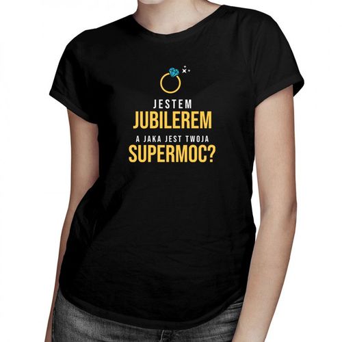 Jestem jubilerem, a jaka jest Twoja supermoc? - damska koszulka z nadrukiem 69.00PLN