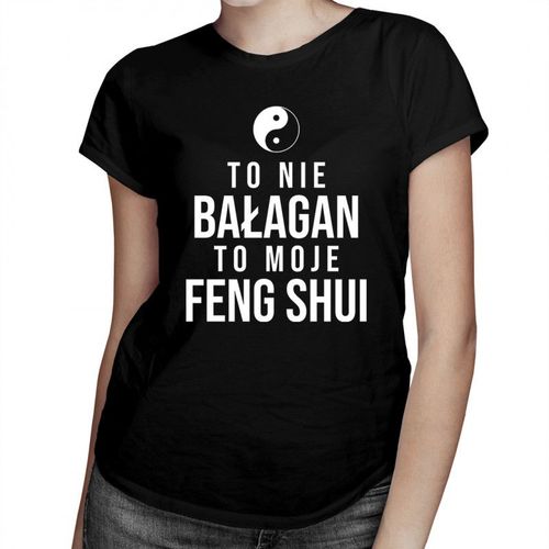 To nie bałagan, to moje feng shui - damska koszulka z nadrukiem 69.00PLN