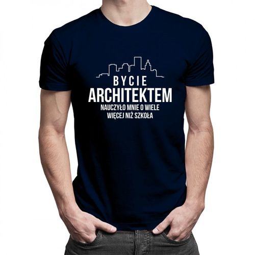 Bycie architektem nauczyło mnie o wiele więcej, niż szkoła - męska koszulka z nadrukiem 69.00PLN