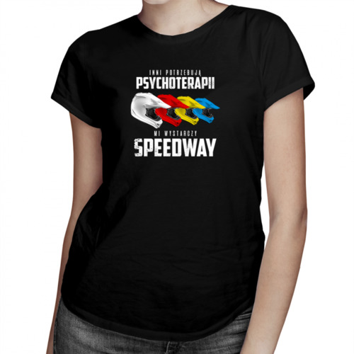 Inni potrzebują psychoterapii, mi wystarczy speedway – damska koszulka z nadrukiem 69.00PLN