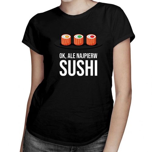 Ok, ale najpierw sushi - damska koszulka z nadrukiem 69.00PLN