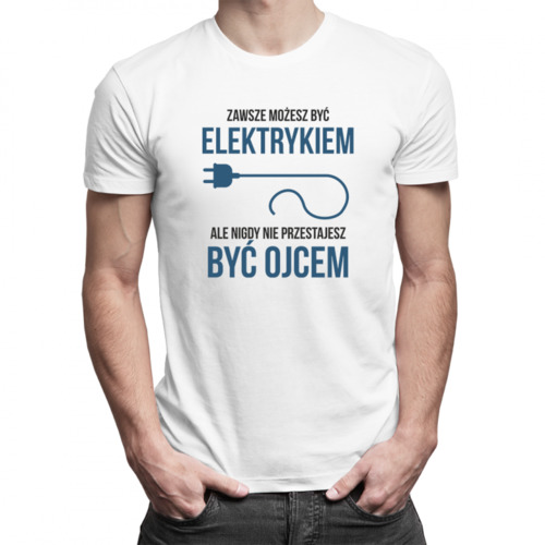 Zawsze możesz być elektrykiem, ale nigdy nie przestajesz być ojcem - męska koszulka z nadrukiem 69.00PLN