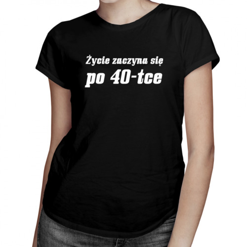 Życie zaczyna się po 40-tce - damska koszulka z nadrukiem 69.00PLN