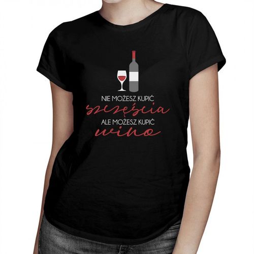 Nie możesz kupić szczęścia, ale możesz kupić wino - damska koszulka z nadrukiem 69.00PLN