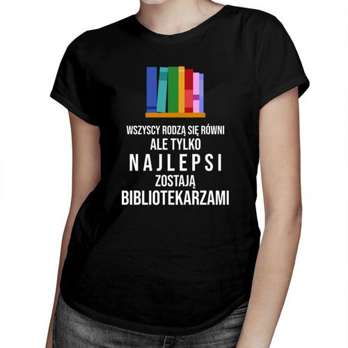 Wszyscy rodzą się równi - bibliotekarz - damska koszulka z nadrukiem 69.00PLN