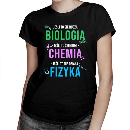 Biologia, chemia, fizyka - damska koszulka z nadrukiem 69.00PLN