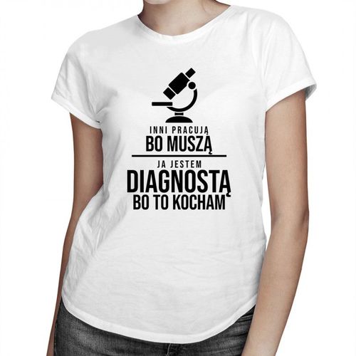 Inni pracują bo muszą - diagnosta - damska koszulka z nadrukiem 69.00PLN