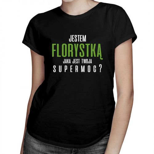 Jestem florystką - jaka jest twoja supermoc? - damska koszulka z nadrukiem 69.00PLN