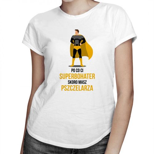 Po co Ci superbohater, skoro masz pszczelarza? - damska koszulka z nadrukiem 69.00PLN