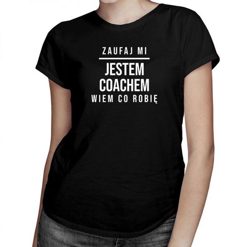 Zaufaj mi, jestem coachem, wiem co robię - damska koszulka z nadrukiem 69.00PLN