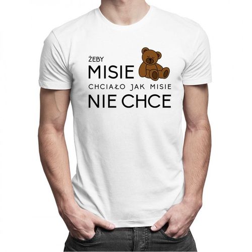 Żeby MISIE chciało jak MISIE nie chce  - męska koszulka z nadrukiem 69.00PLN