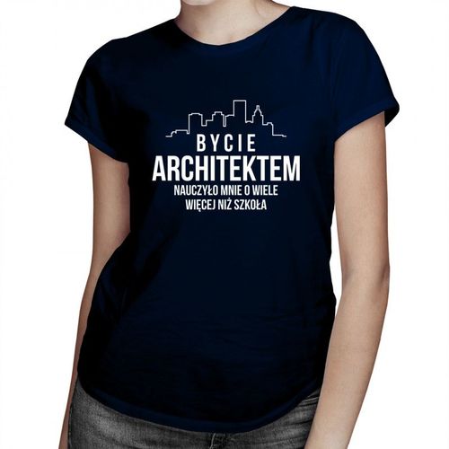 Bycie architektem nauczyło mnie o wiele więcej, niż szkoła - damska koszulka z nadrukiem 69.00PLN