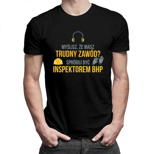 Myślisz, że masz trudny zawód? Spróbuj być inspektorem BHP - męska koszulka z nadrukiem 69.00PLN