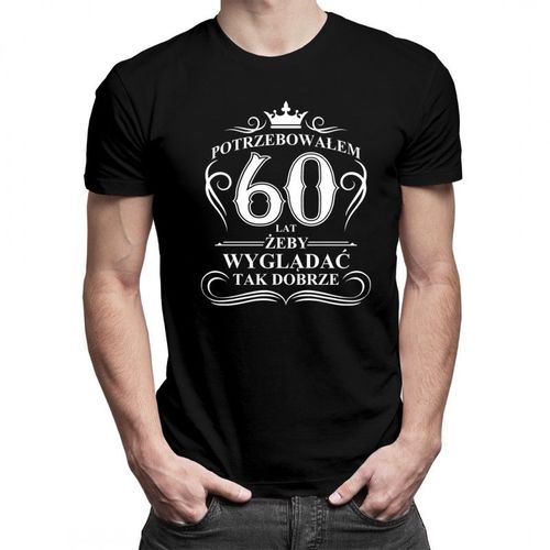 Potrzebowałem 60 lat żeby wyglądać tak dobrze - męska koszulka z nadrukiem 69.00PLN