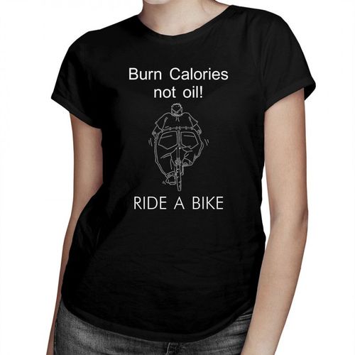 Burn Calories Not Oil! RIDE A BIKE - damska koszulka z nadrukiem 69.00PLN