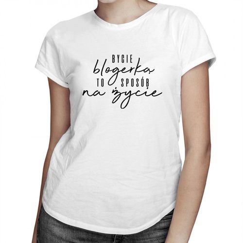 Bycie blogerką to sposób na życie - damska koszulka z nadrukiem 69.00PLN