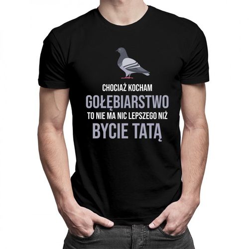 Chociaż kocham gołębiarstwo - tata - męska koszulka z nadrukiem 69.00PLN