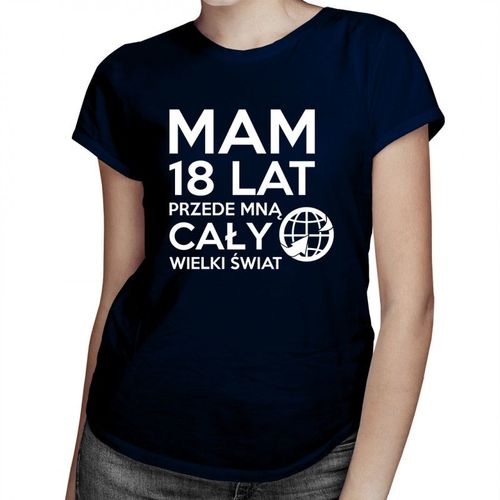 Mam 18 lat, przede mną cały świat - damska koszulka z nadrukiem 69.00PLN