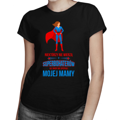 Niektórzy nie wierzą w superbohaterów, ale nigdy nie spotkali mojej mamy - damska koszulka z nadrukiem 69.00PLN