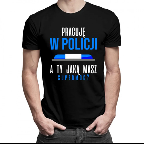 Pracuję w policji - a Ty jaką masz supermoc? - męska koszulka z nadrukiem 69.00PLN