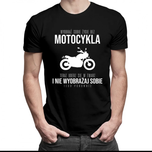 Wyobraź sobie życie bez motocykla - męska koszulka z nadrukiem 69.00PLN