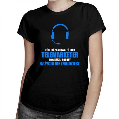 Jeśli już pracowałeś jako telemarketer... - damska koszulka z nadrukiem 69.00PLN