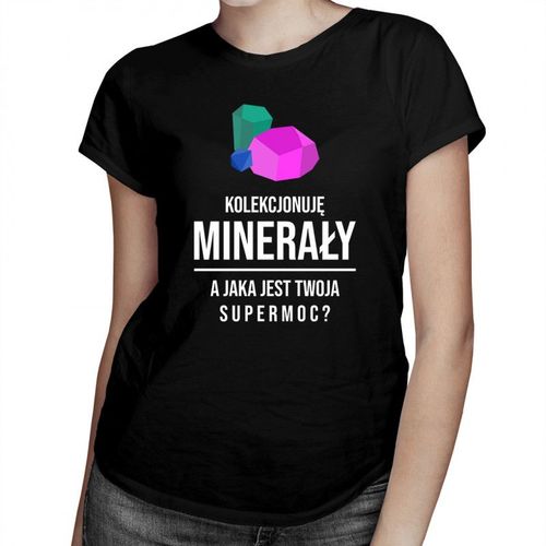 Kolekcjonuję minerały, jaka jest Twoja supermoc? - damska koszulka z nadrukiem 69.00PLN