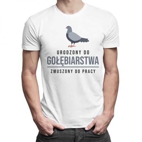 Urodzony do gołębiarstwa, zmuszony do pracy - męska koszulka z nadrukiem 69.00PLN