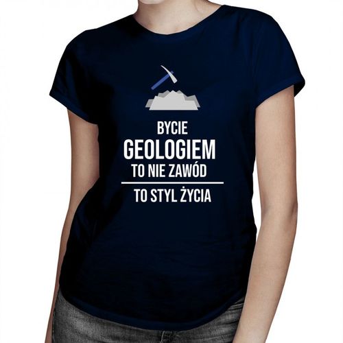 Bycie geologiem to nie zawód, to styl życia - damska koszulka z nadrukiem 69.00PLN