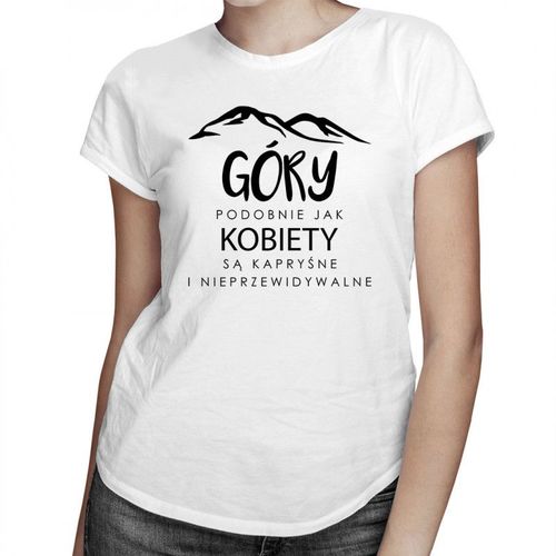 Góry podobnie jak kobiety są kapryśne i nieprzewidywalne - damska koszulka z nadrukiem 69.00PLN