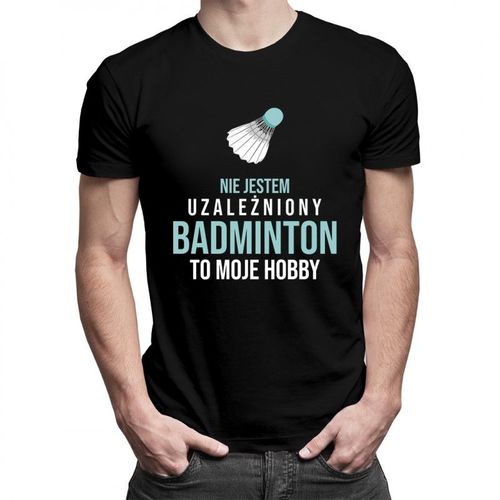 Nie jestem uzależniony, badminton to moje hobby - męska koszulka z nadrukiem 69.00PLN