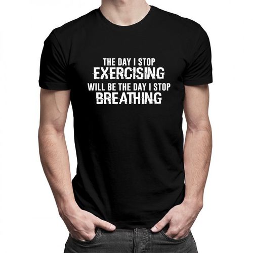 The day I stop exercising will be the day I stop breathing - męska koszulka z nadrukiem 69.00PLN