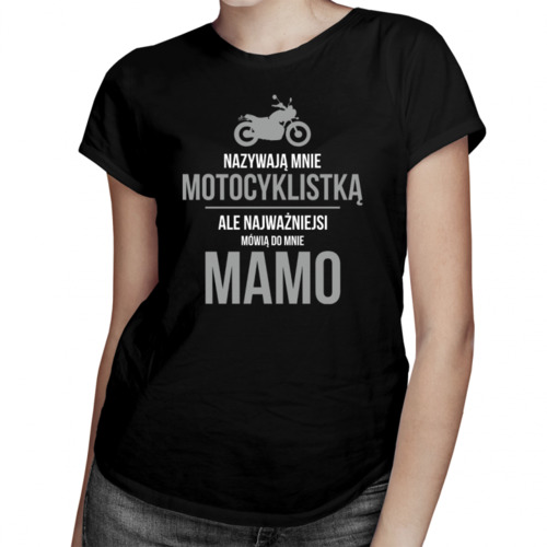 Nazywają mnie motocyklistką, ale najważniejsi mówią do mnie mamo - damska koszulka z nadrukiem 69.00PLN
